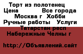 Торт из полотенец. › Цена ­ 2 200 - Все города, Москва г. Хобби. Ручные работы » Услуги   . Татарстан респ.,Набережные Челны г.